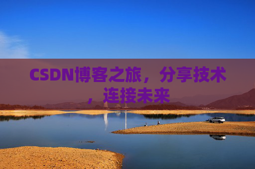 CSDN博客之旅，分享技术，连接未来